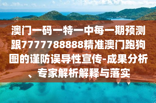 澳门一码一特一中每一期预测跟7777788888精准澳门跑狗图的谨防误导性宣传-成果分析、专家解析解释与落实中山市多米克自动化设备有限公司