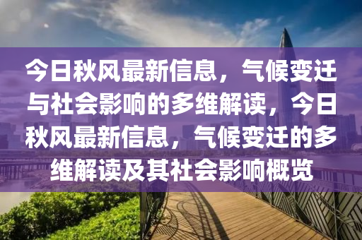 今日秋风最新信息,气候变迁与社会影响的多维解读,今日秋风最新信息,气候变迁的多维解读及其社会影响概览中山市多米克自动化设备有限公司
