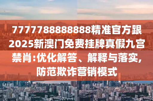 7777788888888精准官方跟2025新澳门免费挂牌真假九宫禁肖:优化解答、解释与落实,防范欺诈营销模式中山市多米克自动化设备有限公司