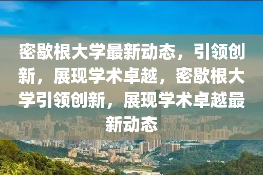 密歇根大学最新动态,引领创新,展现学术卓越,密歇根大学引领创新,展现学术卓越最新动态中山市多米克自动化设备有限公司