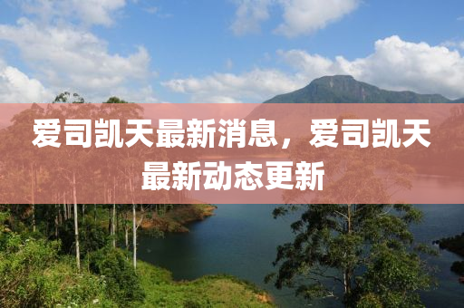 爱司凯天最新消息,爱司凯天最新动态更中山市多米克自动化设备有限公司新