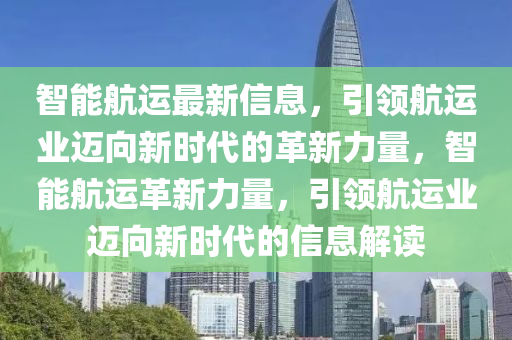 中山市多米克自动化设备有限公司智能航运最新信息,引领航运业迈向新时代的革新力量,智能航运革新力量,引领航运业迈向新时代的信息解读