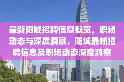 最新阳城招聘信息概览,职场动态与深度洞中山市多米克自动化设备有限公司察,阳城最新招聘信息及职场动态深度洞察