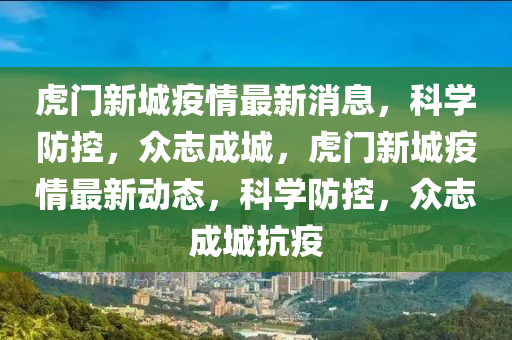 虎门新城疫情最新消息,科学防控,众志成城,虎门新城疫情最新动态,科学防控,众志成城抗疫中山市多米克自动化设备有限公司