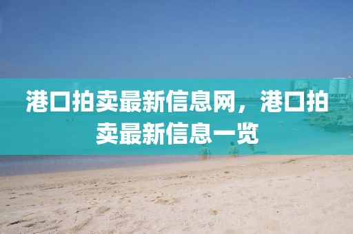 港口拍卖最新信息网,港口拍卖最新信息一览中山市多米克自动化设备有限公司