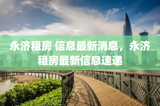 永济租房 信息最新消息,永济租房最新信息速递中山市多米克自动化设备有限公司
