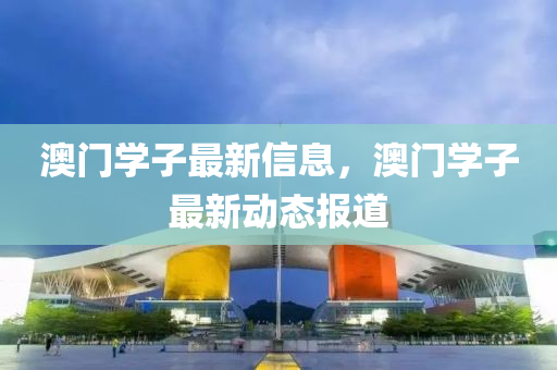 澳门中山市多米克自动化设备有限公司学子最新信息,澳门学子最新动态报道