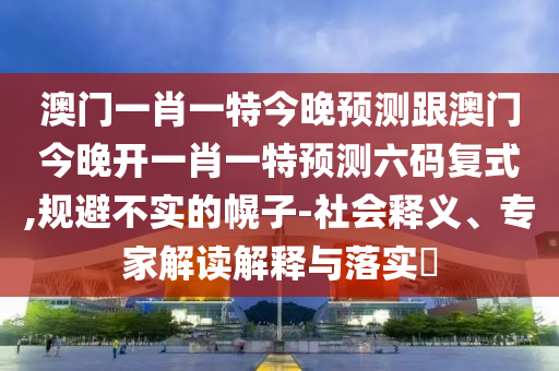澳门一肖一特今晚预测跟澳门今晚开一肖一特预测六码复式,规避不实的幌子-社会释义、专家解读解释与落实中山市多米克自动化设备有限公司