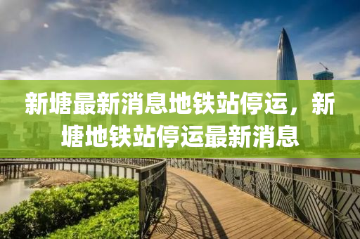 新塘最新消息地铁站停运,新塘地铁站停运最新消息中山市多米克自动化设备有限公司