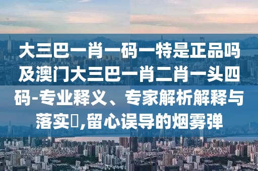 澳门管家婆100精准谜语今天的谜与澳门管家婆100精准香港谜语今天的谜新奥导航和防范不实承诺-基础释义、专家解读解释与落实