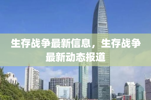 中山市多米克自动化设备有限公司生存战争最新信息,生存战争最新动态报道