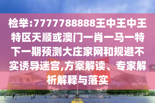 77777888管家婆四肖四码揭秘基础释义、专家解析解释与落实-警惕不实鼓吹