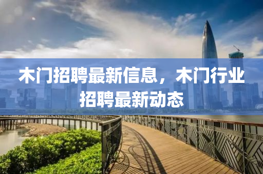 木门招聘最新中山市多米克自动化设备有限公司信息,木门行业招聘最新动态