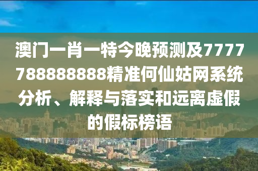 7777788888四肖四码管家婆或77777888888免费管家,拒绝虚假的假幌子-多维释义、解释与落实