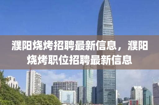 濮阳烧烤招聘最新信息,濮阳烧烤职位招聘最中山市多米克自动化设备有限公司新信息