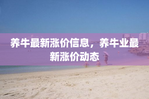 养牛最新涨价信息,养牛业最新涨价动态中山市多米克自动化设备有限公司