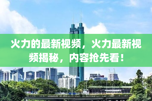 火力的最新视频,火力最新视频揭秘,内容抢先看!中山市多米克自动化设备有限公司
