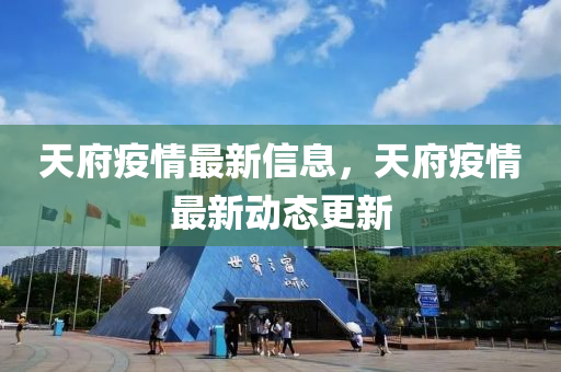 天府疫情最新信息,天府疫情最新动态更新