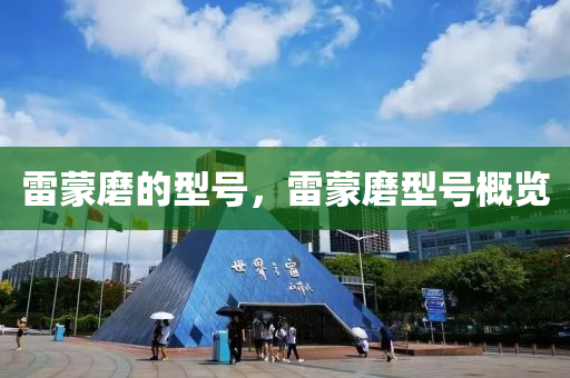 雷蒙磨的型号,雷蒙磨型号概览中山市多米克自动化设备有限公司
