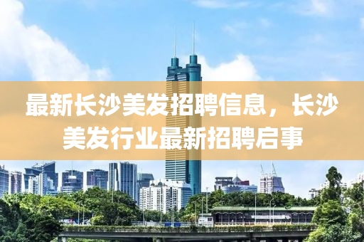 最新长沙美发招聘信息中山市多米克自动化设备有限公司,长沙美发行业最新招聘启事
