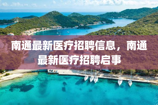 南通最新医疗招聘信息,南通最新医疗招聘启事