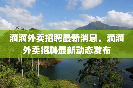 滴滴外卖招聘最新消息,滴滴外卖招聘最新动态发布中山市多米克自动化设备有限公司