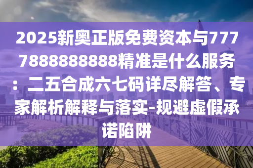 2025新奥正版免费资本与7777888888888精准是什么服务:二五合成六七码详尽解答、专家解析解释与落实-规中山市多米克自动化设备有限公司避虚假承诺陷阱