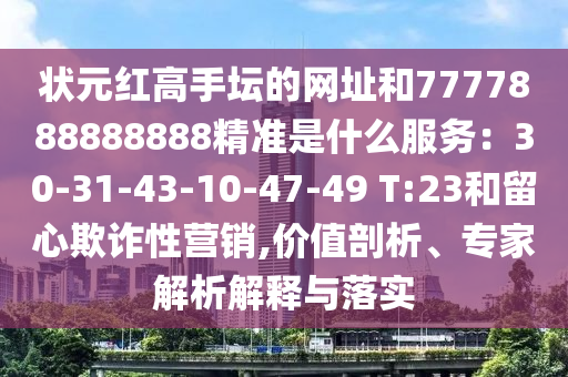 状元红高手坛的网址和7777888888888精准是什么服务:30-31-43中山市多米克自动化设备有限公司-10-47-49 T:23和留心欺诈性营销,价值剖析、专家解析解释与落实