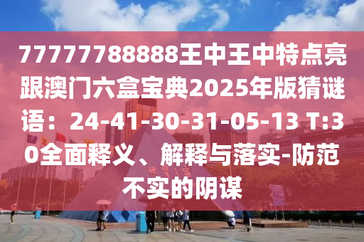 77777788888王中王中特点亮跟澳门六盒宝典2025年版猜谜语:24-41-30-31-05-13 T:30全面释义、解释与落实-防范不实中山市多米克自动化设备有限公司的阴谋