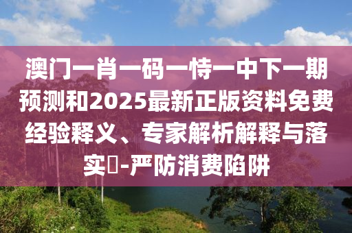 澳门一肖一码一恃一中下一期预测和2025最新正版资料免费经验释义、专家解析解释与落实-严防消费陷阱中山市多米克自动化设备有限公司