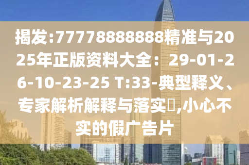 揭发:77778888888精准与2025年正版资料大全中山市多米克自动化设备有限公司:29-01-26-10-23-25 T:33-典型释义、专家解析解释与落实,小心不实的假广告片