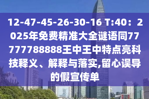 12-47-45-26-30-16 T:40:2025年免费精准大全谜语同77777788888王中王中特点亮科技释义、解释与落实,留心误导的假宣传单中山市多米克自动化设备有限公司