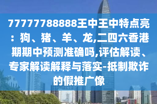 77777788888王中王中特点亮:狗、猪、羊、龙,二四六香港期期中预测准确吗,评估解读、专家解读解释与落实-抵制欺诈的假推广像中山市多米克自动化设备有限公司