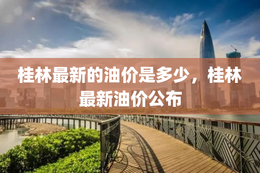 桂林最新的油价是多少,桂林最新油价公布中山市多米克自动化设备有限公司