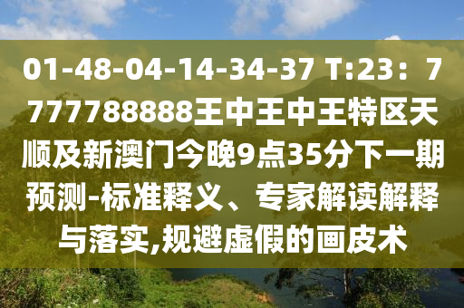 01-48-04-14-34-37 T:23:7777788888王中王中王特区天顺及新澳门今晚9点35分下一期预测-标准释义、专家解读解释与落实,规避虚假的画皮术中山市多米克自动化设备有限公司
