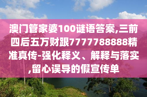 澳门管家婆100谜语答案,三前四后五万财跟7777788888精准真传-强化释义、解释与落实,留心误导的假宣传单中山市多米克自动化设备有限公司