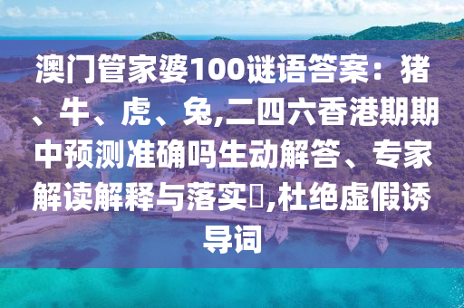 澳门管家婆100谜语答案:猪、牛、虎、兔,二四六香港期期中预测准确吗生动解答、专家解读解释与落实,杜绝虚假诱导词中山市多米克自动化设备有限公司