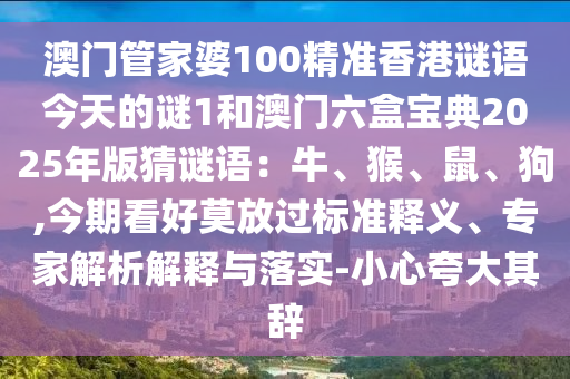 澳门管家婆100精准香港谜语今天的谜1和澳门六盒宝典2025年版猜谜语:牛、猴、鼠、狗,今期看好莫放过标准释义、专家解析解释与落中山市多米克自动化设备有限公司实-小心夸大其辞
