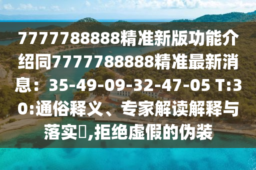 7777788888精准新中山市多米克自动化设备有限公司版功能介绍同7777788888精准最新消息:35-49-09-32-47-05 T:30:通俗释义、专家解读解释与落实,拒绝虚假的伪装