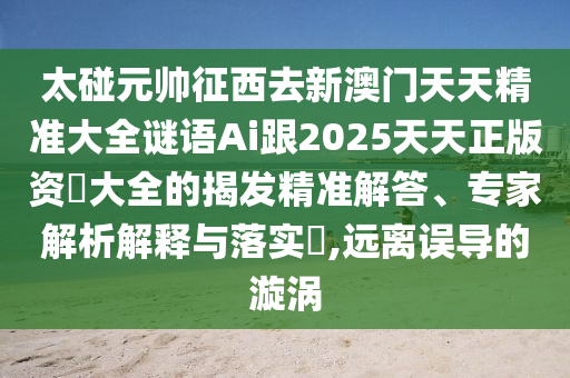 太碰元帅征西去新澳门天天精准大全谜语Ai跟2025天天正版资枓大全的揭发精准解答、专家解析解释与落实,远离误导的漩涡中山市多米克自动化设备有限公司
