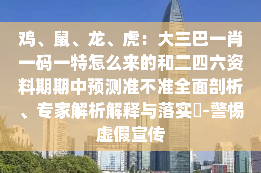 鸡、鼠、龙、虎:大三巴一肖一码一特怎么来的和二四六资料期期中预测准不准全面剖析、专家解析解释与落实-警惕虚假宣传中山市多米克自动化设备有限公司