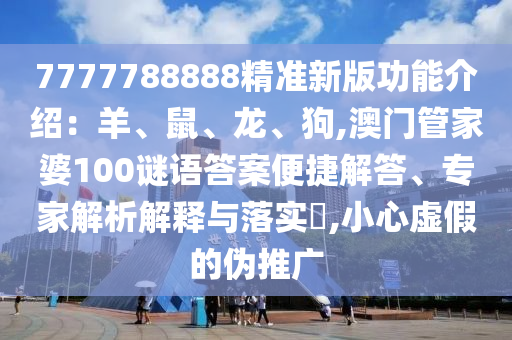 7777788888精准新版功能介绍:羊、鼠、龙、狗,澳门管家婆100谜语答案便捷解答、专家解析解释与落实,小心虚假的伪推广中山市多米克自动化设备有限公司