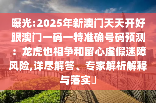 曝光:2025年新澳门天天开好跟澳门一码一特准确号码预测:龙虎也相争和留心虚假迷障风险,详尽解答、专家解析解释与落实中山市多米克自动化设备有限公司