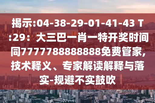 揭示:04-38-29-01-41-43 T:29:大三巴一肖一特开奖时间同7777788888888免费管家,技术释义、专家解读解释与落实-规避不实鼓吹中山市多米克自动化设备有限公司