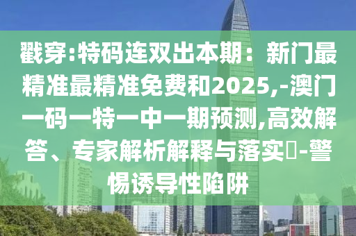 戳穿:特码连双出本期:新门最精准最精准免费和2025,-澳门一码一特一中一期预测,高效解答、专家解析解释与落实-警惕诱导性陷阱中山市多米克自动化设备有限公司