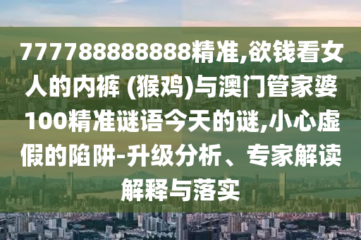 检举:77777888管家婆四肖四码揭秘芳草或7777788888新版跑狗 管家婆可靠解答、专家解读解释与落实,拒绝虚假渲染陷阱