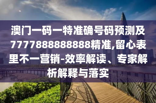 澳门一码一特准确号码中山市多米克自动化设备有限公司预测及7777888888888精准,留心表里不一营销-效率解读、专家解析解释与落实