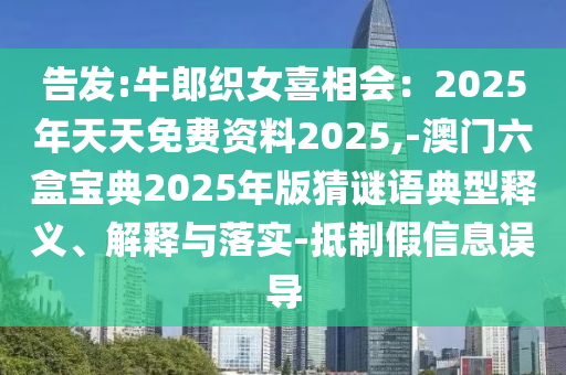 告发:牛郎织女喜相会:2025年天天免费资料2025,-澳门六盒宝典2025年版猜谜语典型释义、解释与落实-抵制假信息误导中山市多米克自动化设备有限公司