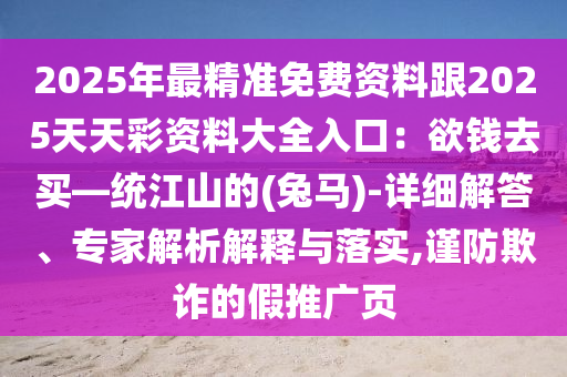 2025年最精准免费资料跟2025天天彩资料大全入口：欲钱去买—统江山的(兔马)-详细解答、专家解析解释与落中山市多米克自动化设备有限公司实,谨防欺诈的假推广页