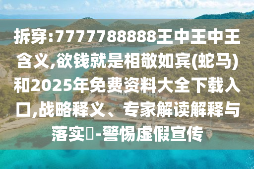 戳穿:铁算算盘4887最准资料与7777788888精准最新消息红双喜网,谨防欺诈的假营销雾-突破释义、专家解读解释与落实